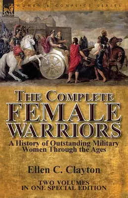 Le guerriere al completo: una storia di donne militari eccezionali nel corso dei secoli - The Complete Female Warriors: a History of Outstanding Military Women Through the Ages