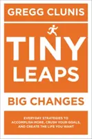 Piccoli salti, grandi cambiamenti: Strategie quotidiane per ottenere di più, distruggere i propri obiettivi e creare la vita che si desidera - Tiny Leaps, Big Changes: Everyday Strategies to Accomplish More, Crush Your Goals, and Create the Life You Want