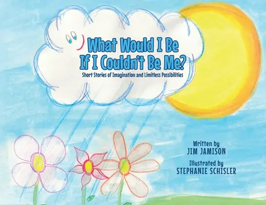 Cosa sarei se non potessi essere me stesso? Storie brevi di immaginazione e possibilità illimitate - What Would I Be If I Couldn't Be Me?: Short Stories of Imagination and Limitless Possibilities