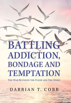 Combattere la dipendenza, la schiavitù e la tentazione: La guerra tra la carne e lo spirito - Battling Addiction, Bondage and Temptation: The War Between the Flesh and the Spirit
