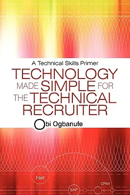 La tecnologia resa semplice per il selezionatore tecnico: Un manuale di competenze tecniche - Technology Made Simple for the Technical Recruiter: A Technical Skills Primer