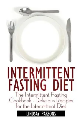 Dieta del digiuno intermittente: Il ricettario del digiuno intermittente - Ricette deliziose per la dieta intermittente - Intermittent Fasting Diet: The Intermittent Fasting Cookbook - Delicious Recipes for the Intermittent Diet
