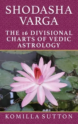 Shodasha Varga: Le 16 carte divisionali dell'astrologia vedica - Shodasha Varga: The 16 Divisional Charts of Vedic Astrology