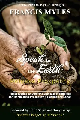 Parlo alla Terra: Rilasciare la prosperità: Riscoprire un'antica tecnologia spirituale per manifestare il dominio e guarire la terra! - I Speak To The Earth: Release Prosperity: Rediscovering an ancient spiritual technology for Manifesting Dominion & Healing the Land!