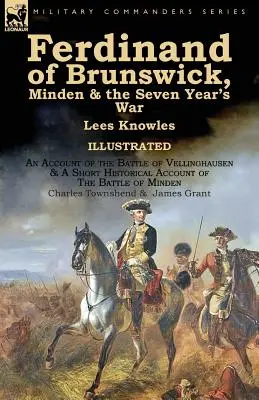 Ferdinando di Brunswick, Minden e la Guerra dei Sette Anni di Lees Knowles, con un resoconto della Battaglia di Vellinghausen e un breve resoconto storico di - Ferdinand of Brunswick, Minden & the Seven Year's War by Lees Knowles, with An Account of the Battle of Vellinghausen & A Short Historical Account of