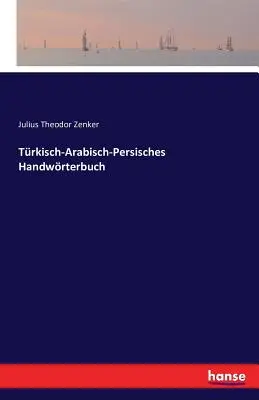 Trkisch-Arabisch-Persisches Handwrterbuch (Manuale di lingua tedesca) - Trkisch-Arabisch-Persisches Handwrterbuch