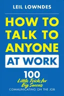Come parlare con chiunque al lavoro: 72 piccoli trucchi per comunicare con successo sul lavoro - How to Talk to Anyone at Work: 72 Little Tricks for Big Success Communicating on the Job