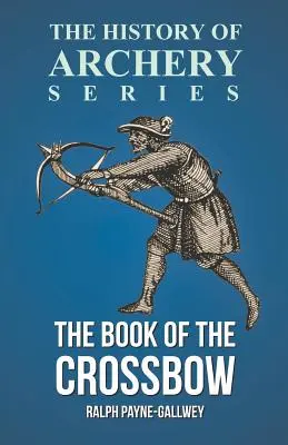 Il libro della balestra (Serie Storia del tiro con l'arco) - The Book of the Crossbow (History of Archery Series)
