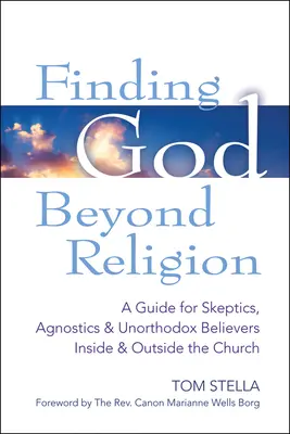 Trovare Dio oltre la religione: Una guida per scettici, agnostici e credenti non ortodossi dentro e fuori la Chiesa - Finding God Beyond Religion: A Guide for Skeptics, Agnostics & Unorthodox Believers Inside & Outside the Church
