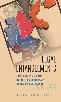 Grovigli legali: Legge, diritti e battaglia per la legittimità nella Germania divisa, 1945-1989 - Legal Entanglements: Law, Rights and the Battle for Legitimacy in Divided Germany, 1945-1989