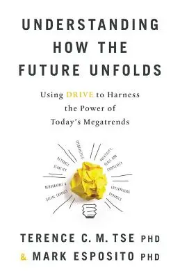 Capire come si sviluppa il futuro: Usare la guida per sfruttare la potenza dei megatrend di oggi - Understanding How the Future Unfolds: Using Drive to Harness the Power of Today's Megatrends