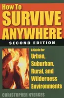 Come sopravvivere ovunque: Una guida per gli ambienti urbani, suburbani, rurali e selvaggi - How to Survive Anywhere: A Guide for Urban, Suburban, Rural, and Wilderness Environments