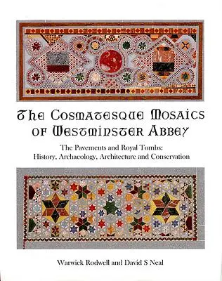 I mosaici cosmateschi dell'Abbazia di Westminster: I pavimenti e le tombe reali: storia, archeologia, architettura e conservazione - The Cosmatesque Mosaics of Westminster Abbey: The Pavements and Royal Tombs: History, Archaeology, Architecture and Conservation