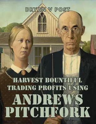 Raccogliere abbondanti profitti di trading usando il forcone di Andrews: Trading sull'azione dei prezzi con l'80% di precisione - Harvest Bountiful Trading Profits Using Andrews Pitchfork: Price Action Trading with 80% Accuracy