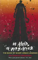 Abbiate paura, abbiate molta paura: Il libro delle spaventose leggende metropolitane - Be Afraid, Be Very Afraid: The Book of Scary Urban Legends