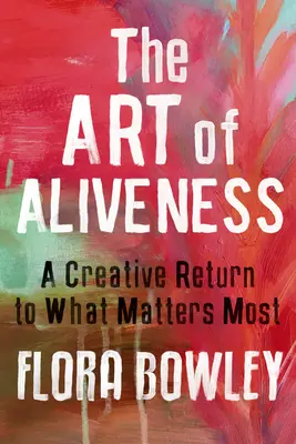 L'arte dell'energia: Un ritorno creativo a ciò che conta di più - The Art of Aliveness: A Creative Return to What Matters Most