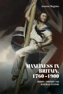 La virilità in Gran Bretagna, 1760-1900: corpi, emozioni e cultura materiale - Manliness in Britain, 1760-1900: Bodies, Emotion, and Material Culture