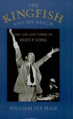 Kingfish e il suo regno: La vita e i tempi di Huey P. Long (rivisto) - Kingfish and His Realm: The Life and Times of Huey P. Long (Revised)