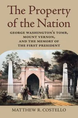 Proprietà della nazione: La tomba di George Washington, Mount Vernon e la memoria del primo presidente - Property of the Nation: George Washington's Tomb, Mount Vernon, and the Memory of the First President