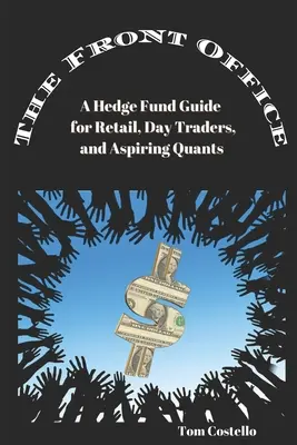 Il Front Office: Guida agli hedge fund per investitori al dettaglio, day trader e aspiranti quants - The Front Office: A Hedge Fund Guide for Retail, Day Traders, and Aspiring Quants