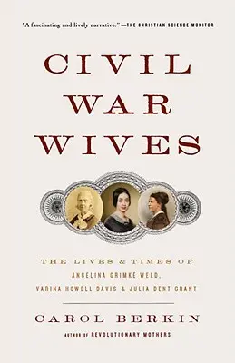 Le mogli della guerra civile: Le vite e i tempi di Angelina Grimke Weld, Varina Howell Davis e Julia Dent Grant - Civil War Wives: The Lives & Times of Angelina Grimke Weld, Varina Howell Davis & Julia Dent Grant