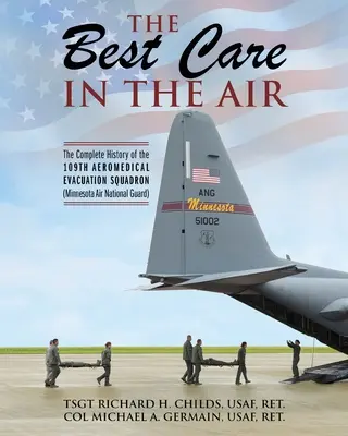 La migliore cura nell'aria: La storia completa del 109° Squadrone di Evacuazione Aeromedica (Guardia Nazionale Aerea del Minnesota) - The Best Care In The Air: The Complete History of the 109th Aeromedical Evacuation Squadron (Minnesota Air National Guard)