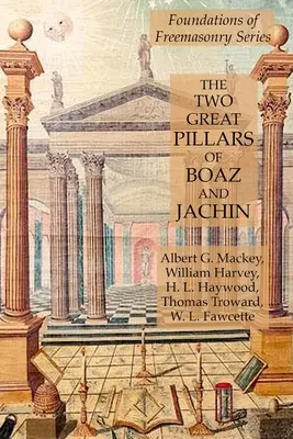 I due grandi pilastri di Boaz e Jachin: Serie dei Fondamenti della Massoneria - The Two Great Pillars of Boaz and Jachin: Foundations of Freemasonry Series