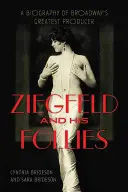 Ziegfeld e le sue follie: Una biografia del più grande produttore di Broadway - Ziegfeld and His Follies: A Biography of Broadway's Greatest Producer