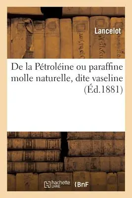 della petrolina o paraffina naturale, detta vaselina - de la Ptroline Ou Paraffine Molle Naturelle, Dite Vaseline