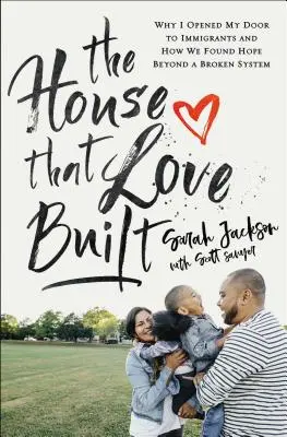 La casa che l'amore ha costruito: Perché ho aperto la mia porta agli immigrati e come abbiamo trovato la speranza al di là di un sistema rotto - The House That Love Built: Why I Opened My Door to Immigrants and How We Found Hope Beyond a Broken System