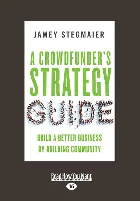 Guida alla strategia del crowdfunder: Costruire un business migliore costruendo una comunità (Large Print 16pt) - A Crowdfunder's Strategy Guide: Build a Better Business by Building Community (Large Print 16pt)