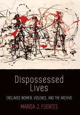 Vite espropriate: Donne schiavizzate, violenza e archivio - Dispossessed Lives: Enslaved Women, Violence, and the Archive