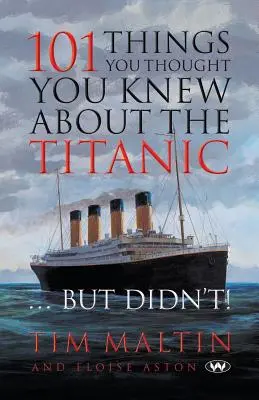101 cose che credevate di sapere sul Titanic... ma non lo sapevate - 101 Things You Thought You Knew About the Titanic ... But Didn't