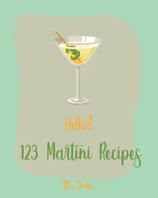 123 ricette di Martini: Il miglior libro di ricette di Martini per principianti [Martini Cocktail Book, Chocolate Martini Book, Vodka Martini Recipe Book, Ma - Hello! 123 Martini Recipes: Best Martini Cookbook Ever For Beginners [Martini Cocktail Book, Chocolate Martini Book, Vodka Martini Recipe Book, Ma