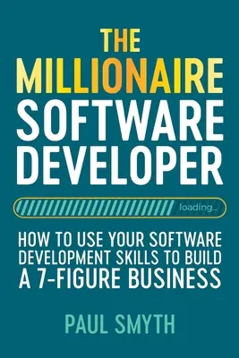 Lo sviluppatore di software milionario: come usare le proprie capacità di sviluppo di software per costruire un'attività a 7 cifre - The Millionaire Software Developer: How To Use Your Software Development Skills To Build A 7-Figure Business
