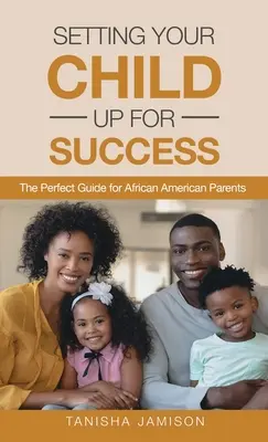 Impostare il proprio figlio per il successo: La guida perfetta per i genitori afroamericani - Setting Your Child Up for Success: The Perfect Guide for African American Parents