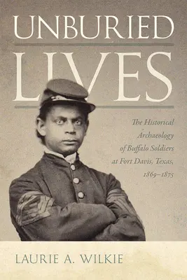 Vite non sepolte: L'archeologia storica dei Buffalo Soldiers a Fort Davis, Texas, 1869-1875 - Unburied Lives: The Historical Archaeology of Buffalo Soldiers at Fort Davis, Texas, 1869-1875