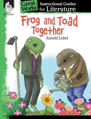 Rana e rospo insieme: Una guida didattica per la letteratura: Una guida didattica per la letteratura - Frog and Toad Together: An Instructional Guide for Literature: An Instructional Guide for Literature