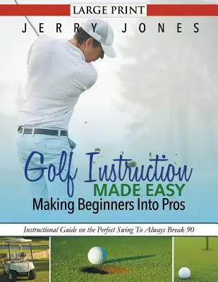 Istruzioni per il golf rese facili: trasformare i principianti in professionisti (GRANDE STAMPA): Guida istruttiva sullo swing perfetto per superare sempre il 90 - Golf Instruction Made Easy: Making Beginners Into Pros (LARGE PRINT): Instructional Guide on the Perfect Swing To Always Break 90