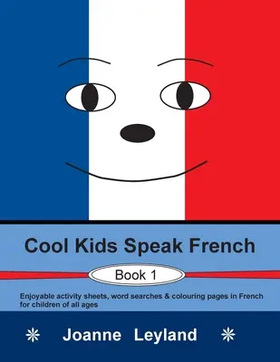 Cool Kids Speak French - Book 1: divertenti schede di attività, ricerche di parole e pagine da colorare in francese per bambini di tutte le età. - Cool Kids Speak French - Book 1: Enjoyable activity sheets, word searches & colouring pages in French for children of all ages