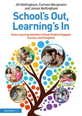 La scuola è finita, l'apprendimento è iniziato: Attività di apprendimento domestico per mantenere i bambini impegnati, curiosi e riflessivi - School's Out, Learning's In: Home-Learning Activities to Keep Children Engaged, Curious, and Thoughtful