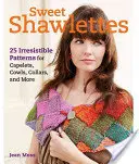 Dolci scialli: 25 modelli irresistibili per lavorare a maglia con maglie, mantelli e altro ancora - Sweet Shawlettes: 25 Irresistible Patterns for Knitting Cowls, Capelets, and More