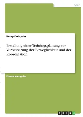 Creazione di un piano di formazione per il miglioramento della capacità di movimento e della coordinazione - Erstellung einer Trainingsplanung zur Verbesserung der Beweglichkeit und der Koordination
