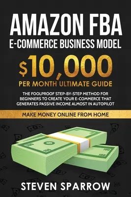 Modello di business Amazon FBA Ecommerce: Metodo infallibile passo-passo per i principianti per creare il vostro Ecommerce che genera reddito passivo quasi in autop - Amazon FBA Ecommerce Business Model: Foolproof step-by-step method for beginners to create your Ecommerce that Generate Passive Income almost in Autop