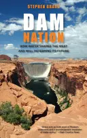 La nazione delle dighe: Come l'acqua ha plasmato l'Occidente e ne determinerà il futuro, prima edizione - Dam Nation: How Water Shaped The West And Will Determine Its Future, First Edition