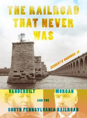 La ferrovia che non c'è mai stata: Vanderbilt, Morgan e la ferrovia della Pennsylvania del Sud - The Railroad That Never Was: Vanderbilt, Morgan, and the South Pennsylvania Railroad