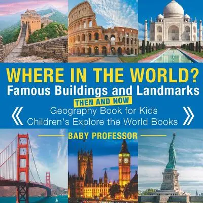 Dove siamo nel mondo? Edifici famosi e punti di riferimento allora e oggi - Libro di geografia per bambini - Libri di esplorazione del mondo per bambini - Where in the World? Famous Buildings and Landmarks Then and Now - Geography Book for Kids - Children's Explore the World Books