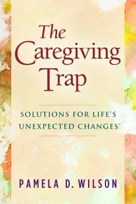 La trappola del caregiving: soluzioni per i cambiamenti inattesi della vita - The Caregiving Trap: Solutions for Life's Unexpected Changes