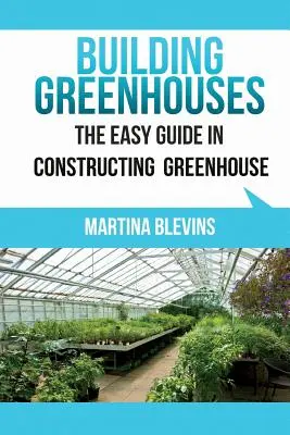 Costruire serre: La guida facile per costruire la vostra serra: Consigli utili per costruire la vostra serra - Building Greenhouses: The Easy Guide for Constructing Your Greenhouse: Helpful Tips for Building Your Own Greenhouse