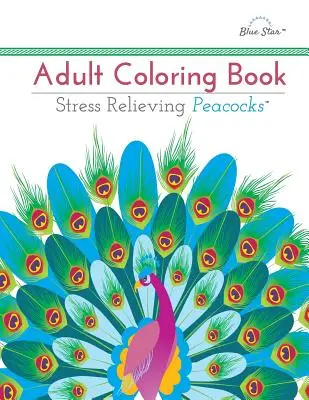 Libro da colorare per adulti: Pavoni antistress - Adult Coloring Book: Stress Relieving Peacocks